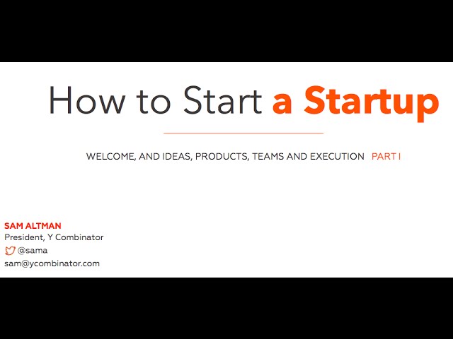 Lecture 1 – How to Start a Startup (Sam Altman, Dustin Moskovitz)